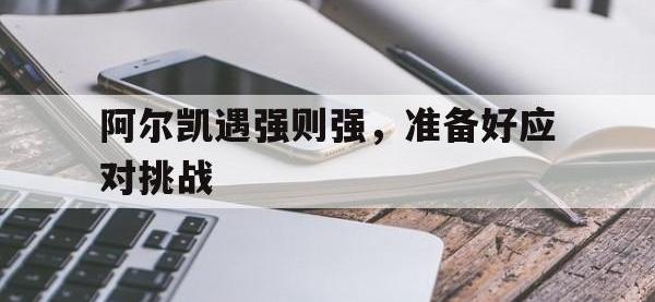 三亿体育体育官方-关于阿尔凯遇强则强，准备好应对挑战的信息